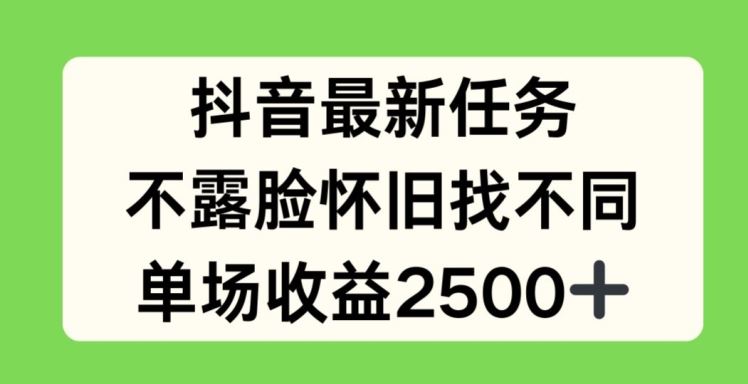 抖音最新任务，不露脸怀旧找不同，单场收益2.5k【揭秘】-副创网