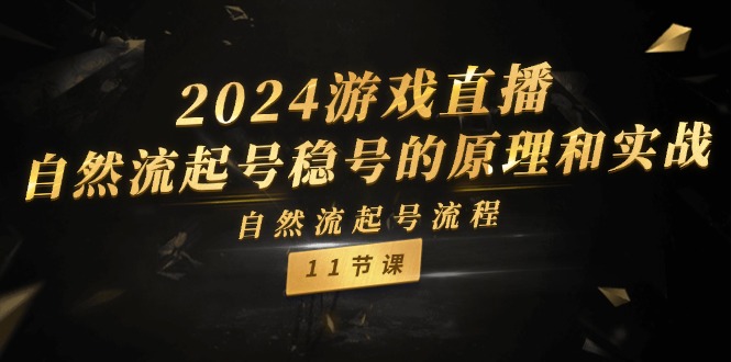 （11653期）2024游戏直播-自然流起号稳号的原理和实战，自然流起号流程（11节）-副创网