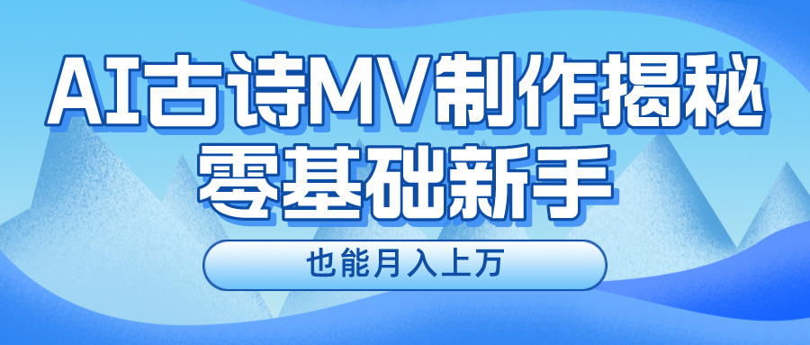 新手必看，利用AI制作古诗MV，快速实现月入上万-副创网