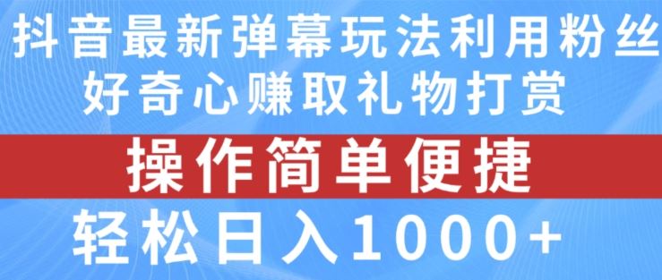 抖音弹幕最新玩法，利用粉丝好奇心赚取礼物打赏，轻松日入1000+-副创网