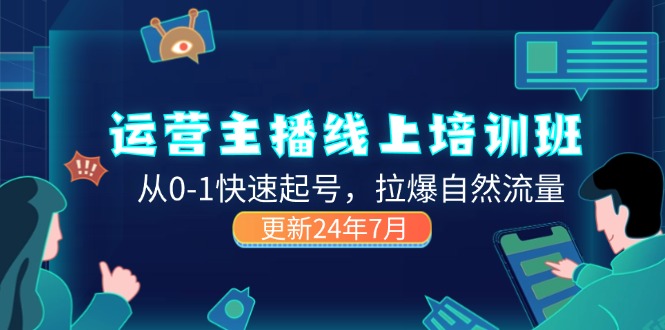 （11672期）2024运营 主播线上培训班，从0-1快速起号，拉爆自然流量 (更新24年7月)-副创网