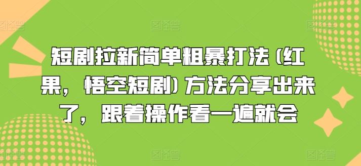 短剧拉新简单粗暴打法(红果，悟空短剧)方法分享出来了，跟着操作看一遍就会-副创网