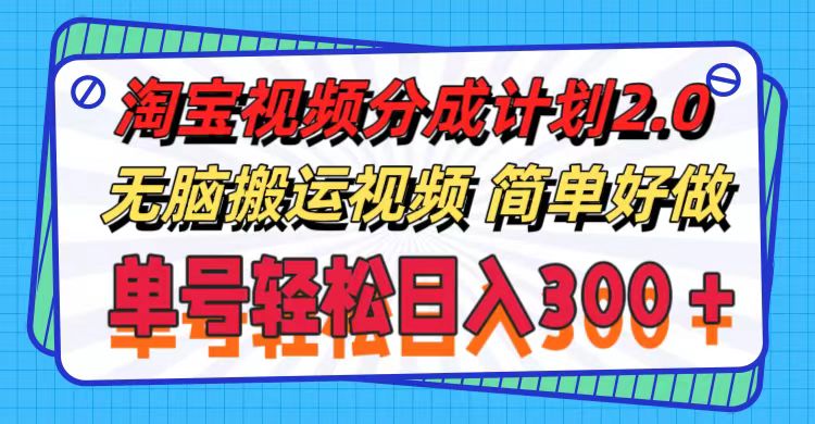 （11811期）淘宝视频分成计划2.0，无脑搬运视频，单号轻松日入300＋，可批量操作。-副创网