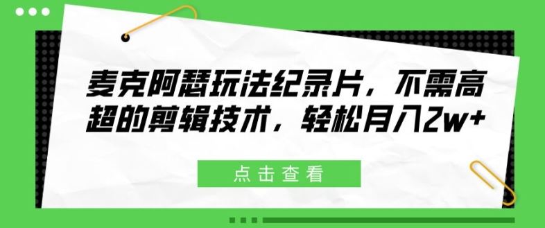 麦克阿瑟玩法纪录片，不需高超的剪辑技术，轻松月入2w+【揭秘】-副创网