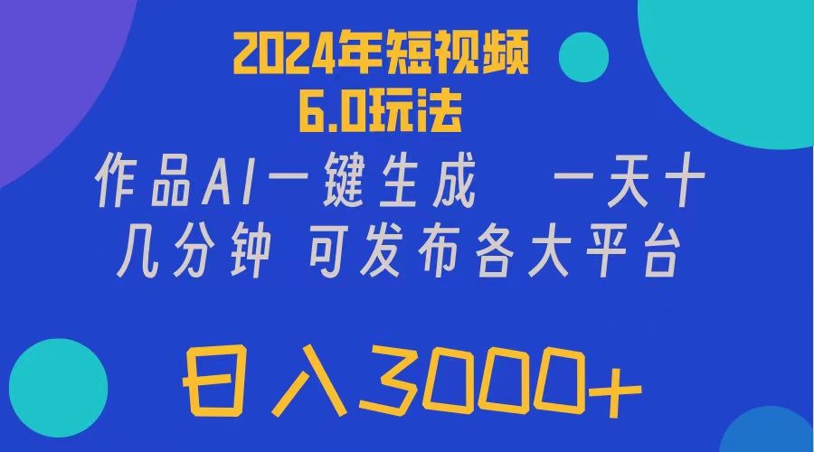 （11892期）2024年短视频6.0玩法，作品AI一键生成，可各大短视频同发布。轻松日入3…-副创网