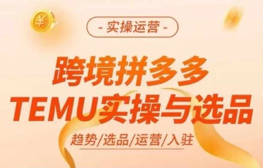 跨境拼多多TEMU实操与选品，多多temu跨境选品运营实操-副创网