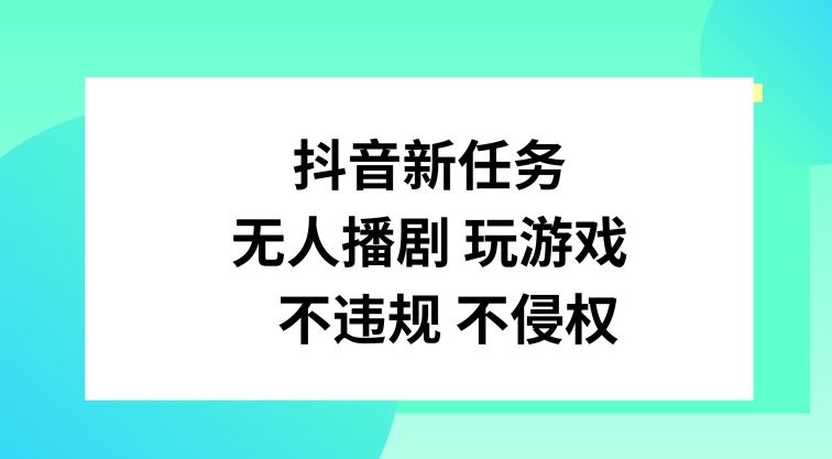 抖音新任务，无人播剧玩游戏，不违规不侵权【揭秘】-副创网