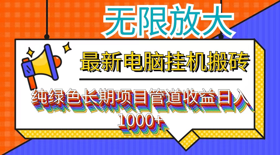 （12004期）最新电脑挂机搬砖，纯绿色长期稳定项目，带管道收益轻松日入1000+-副创网