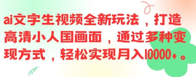 ai文字生视频全新玩法，打造高清小人国画面，通过多种变现方式，轻松实现月入1W+【揭秘】-副创网