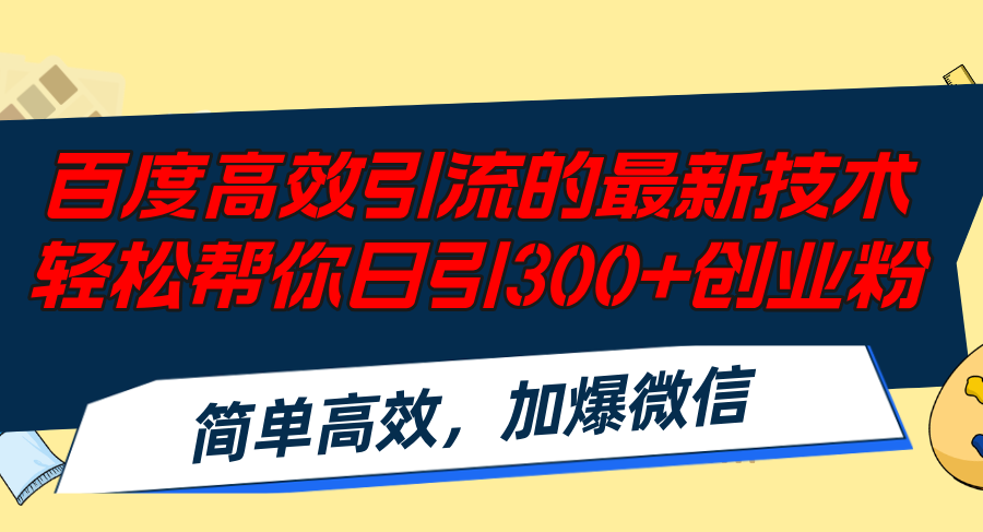 （12064期）百度高效引流的最新技术,轻松帮你日引300+创业粉,简单高效，加爆微信-副创网