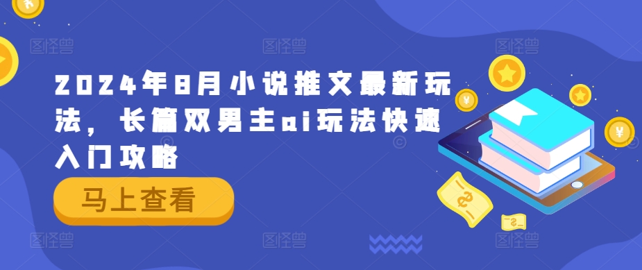 2024年8月小说推文最新玩法，长篇双男主ai玩法快速入门攻略-副创网