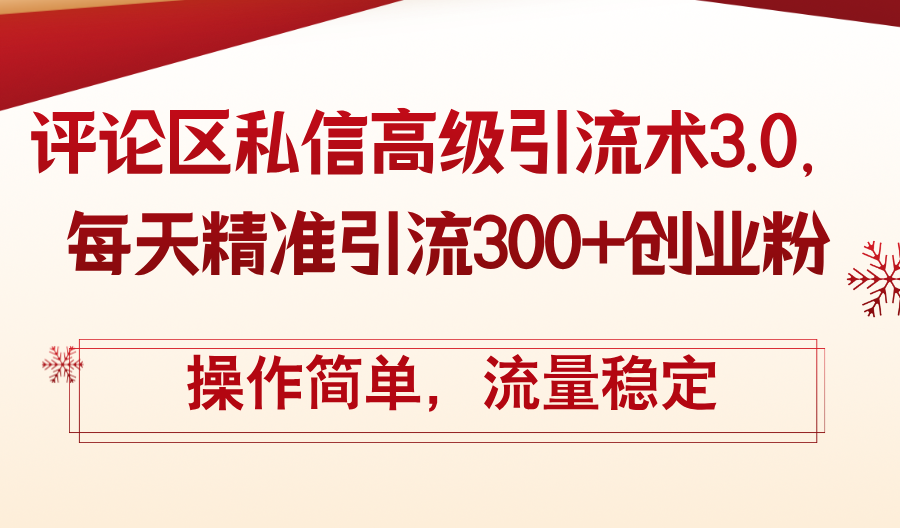 （12145期）评论区私信高级引流术3.0，每天精准引流300+创业粉，操作简单，流量稳定-副创网