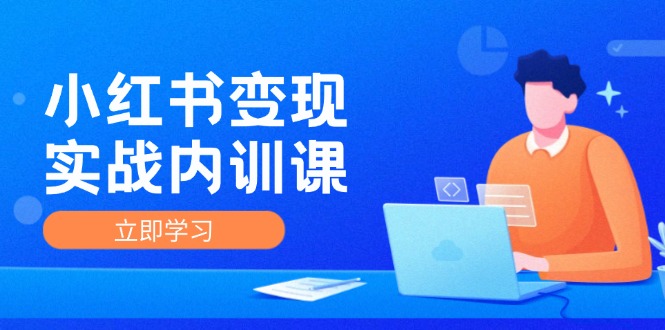 小红书变现实战内训课，0-1实现小红书-IP变现 底层逻辑/实战方法/训练结合-副创网