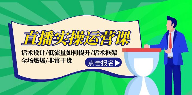 （12153期）直播实操运营课：话术设计/低流量如何提升/话术框架/全场燃爆/非常干货-副创网