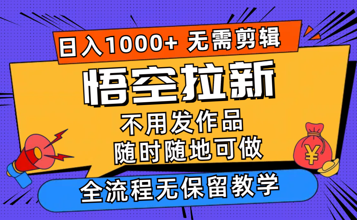 （12182期）悟空拉新日入1000+无需剪辑当天上手，一部手机随时随地可做，全流程无…-副创网