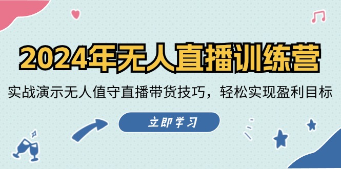 2024年无人直播训练营：实战演示无人值守直播带货技巧，轻松实现盈利目标-副创网