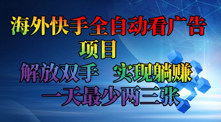 （12185期）海外快手全自动看广告项目    解放双手   实现躺赚  一天最少两三张-副创网