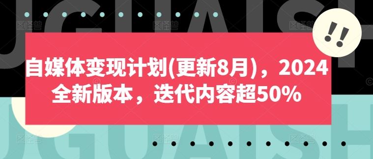 自媒体变现计划(更新8月)，2024全新版本，迭代内容超50%-副创网