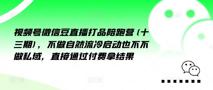 视频号微信豆直播打品陪跑营(十三期)，‮做不‬自‮流然‬冷‮动启‬也不不做私域，‮接直‬通‮付过‬费拿结果-副创网