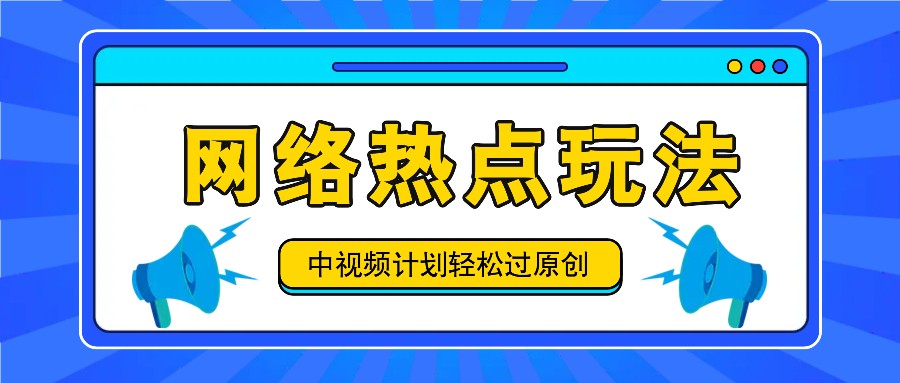 中视频计划之网络热点玩法，每天几分钟利用热点拿收益！-副创网