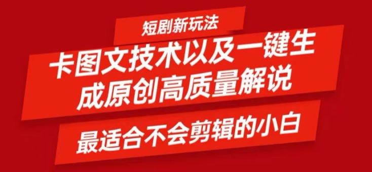 短剧卡图文技术轻松过原创、一键生成高质量短剧视频，最适合小白上手的干货技术【揭秘】-副创网