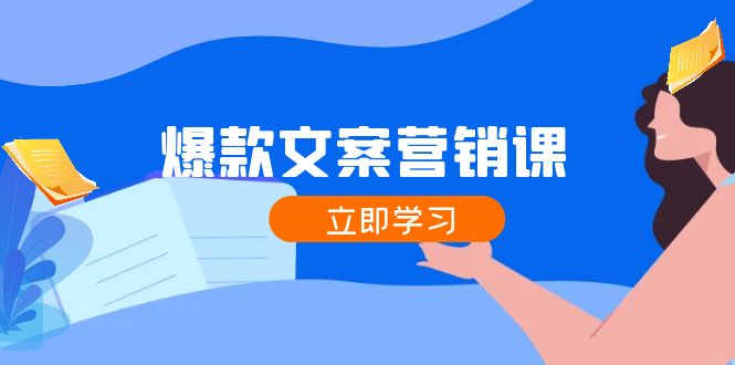 爆款文案营销课：公域转私域，涨粉成交一网打尽，各行业人士必备-副创网