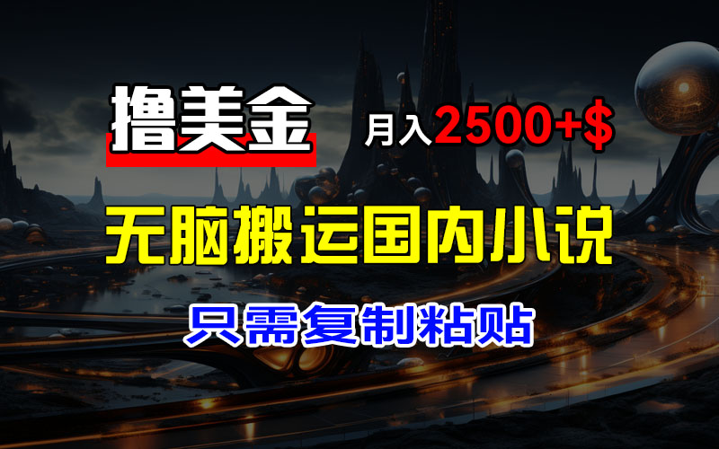 （12303期）最新撸美金项目，搬运国内小说爽文，只需复制粘贴，稿费月入2500+美金…-副创网