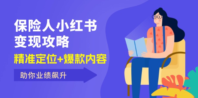 （12307期）保 险 人 小红书变现攻略，精准定位+爆款内容，助你业绩飙升-副创网