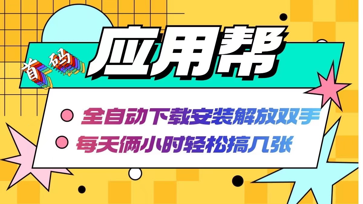 （12327期）应用帮下载安装拉新玩法 全自动下载安装到卸载 每天俩小时轻松搞几张-副创网