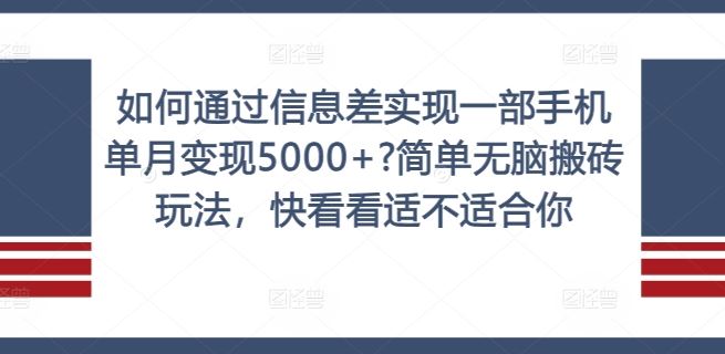 如何通过信息差实现一部手机单月变现5000+?简单无脑搬砖玩法，快看看适不适合你【揭秘】-副创网