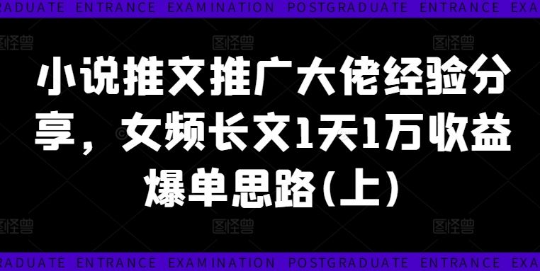 小说推文推广大佬经验分享，女频长文1天1万收益爆单思路(上)-副创网