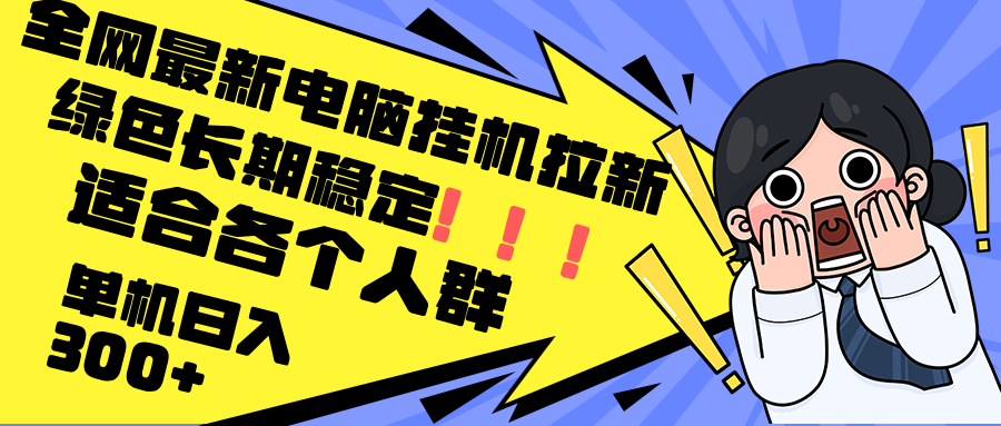 （12354期）最新电脑挂机拉新，单机300+，绿色长期稳定，适合各个人群-副创网