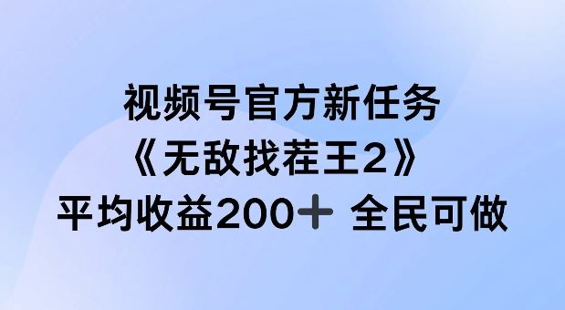 视频号官方新任务 ，无敌找茬王2， 单场收益200+全民可参与【揭秘】-副创网