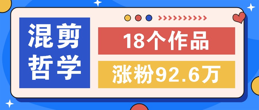 短视频混剪哲学号，小众赛道大爆款18个作品，涨粉92.6万！-副创网