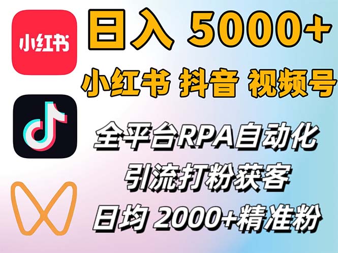 （12421期）小红书、抖音、视频号RPA全自动矩阵引流截流获客工具，日均2000+精准粉丝-副创网