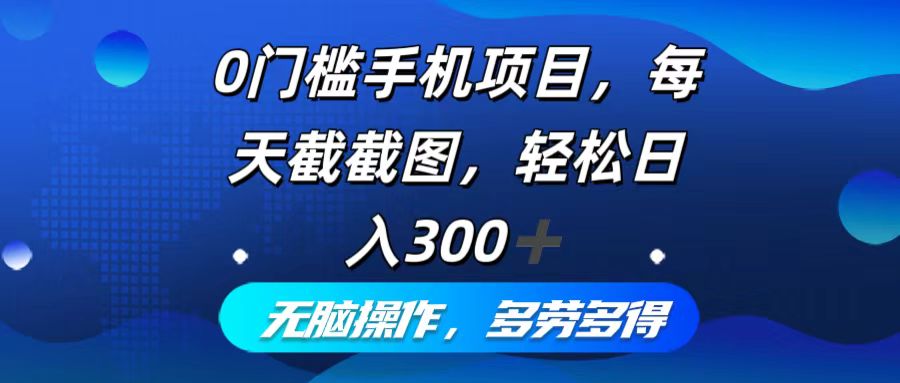 （12451期）0门槛手机项目，每天截截图，轻松日入300+，无脑操作多劳多得-副创网