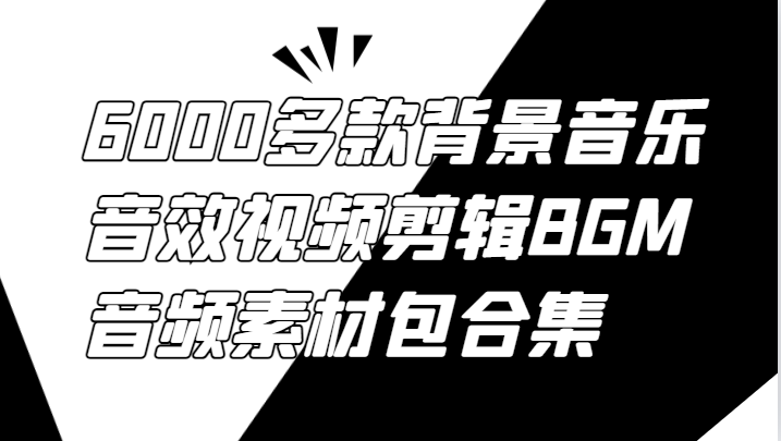 6000多款背景音乐音效视频剪辑BGM音频素材包合集-副创网