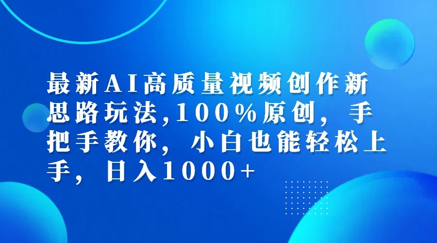 最新AI高质量视频创作新思路玩法,100%原创,手把手教你,小白也能轻松上手,日入1000+-副创网