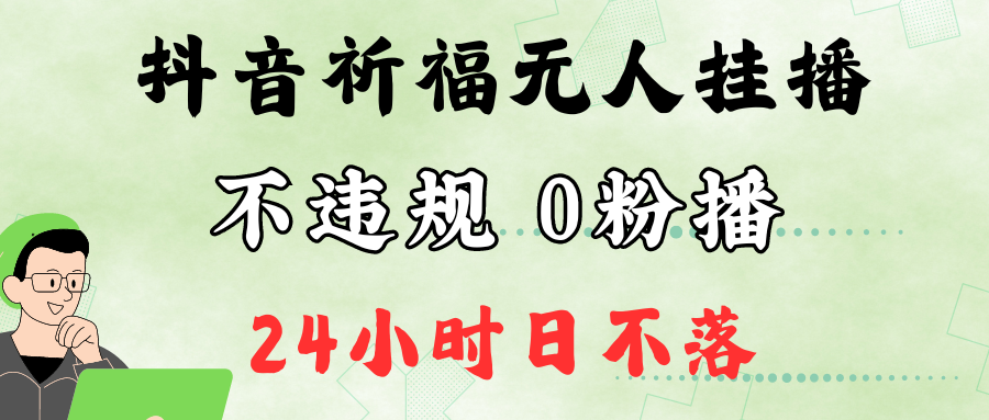 抖音最新祈福无人挂播，单日撸音浪收2万+0粉手机可开播，新手小白一看就会-副创网