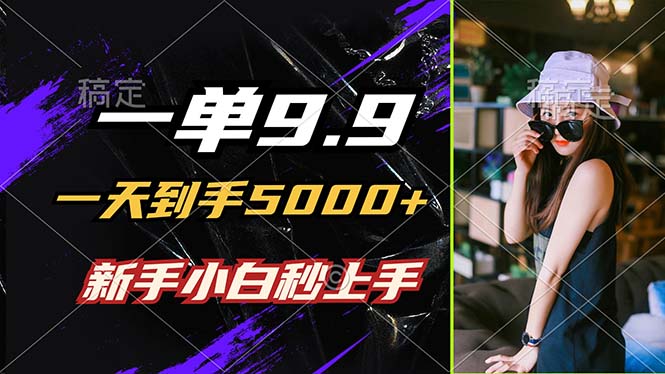 一单9.9，一天到手5000+，不挑人，小白当天上手，制作作品只需1分钟-副创网