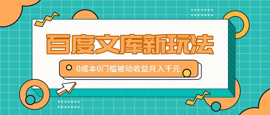 百度文库新玩法，0成本0门槛，新手小白也可以布局操作，被动收益月入千元-副创网