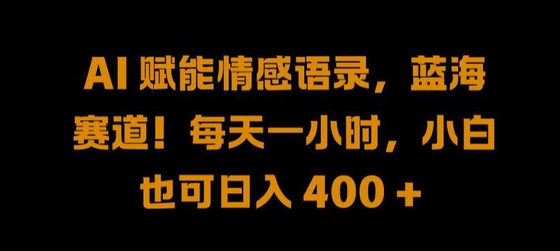 AI 赋能情感语录，蓝海赛道!每天一小时，小白也可日入 400 + 【揭秘】-副创网