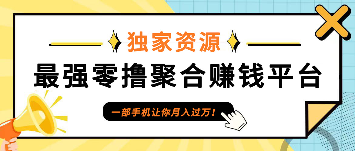 【首码】最强0撸聚合赚钱平台(独家资源),单日单机100+，代理对接，扶持置顶-副创网