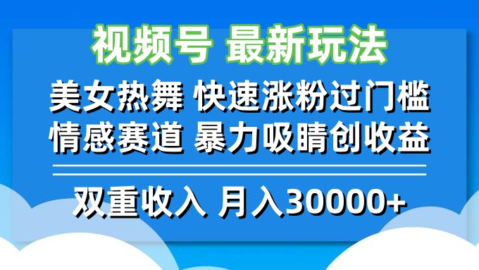 视频号最新玩法 美女热舞 快速涨粉过门槛 情感赛道  暴力吸睛创收益-副创网