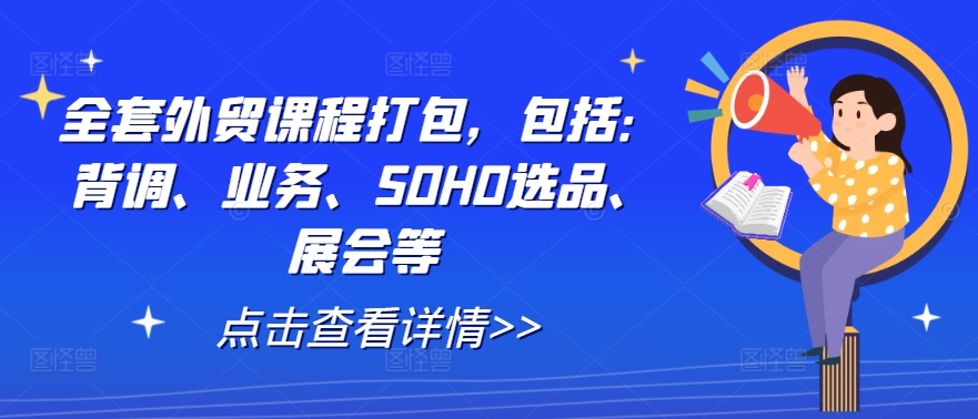 全套外贸课程打包，包括：背调、业务、SOHO选品、展会等-副创网