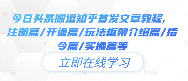 今日头条搬运知乎首发文章教程，注册篇/开通篇/玩法框架介绍篇/指令篇/实操篇等-副创网