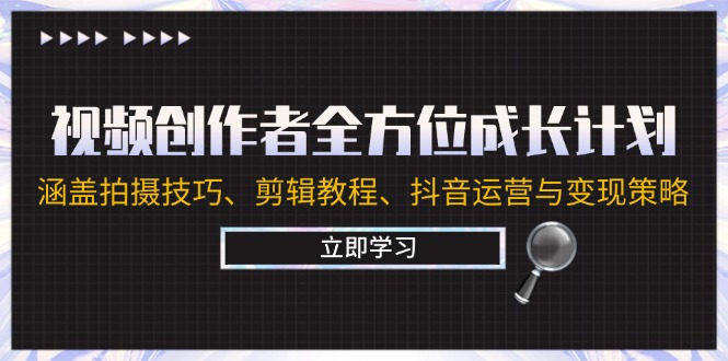 视频创作者全方位成长计划：涵盖拍摄技巧、剪辑教程、抖音运营与变现策略-副创网