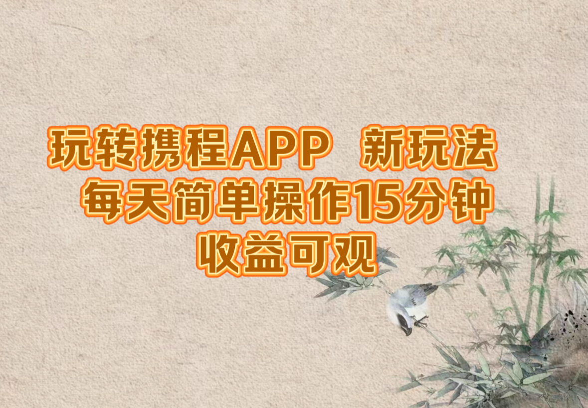 玩转携程APP，新玩法，每天简单操作15分钟，收益可观-副创网