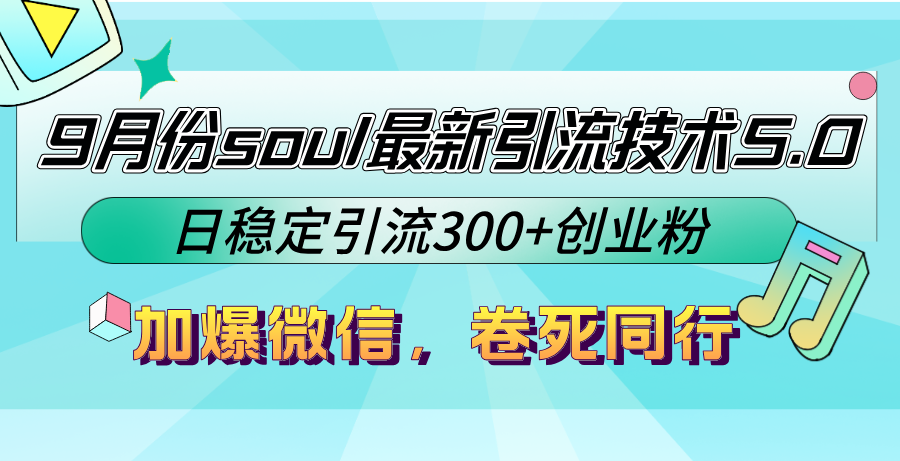 9月份soul最新引流技术5.0，日稳定引流300+创业粉，加爆微信，卷死同行-副创网