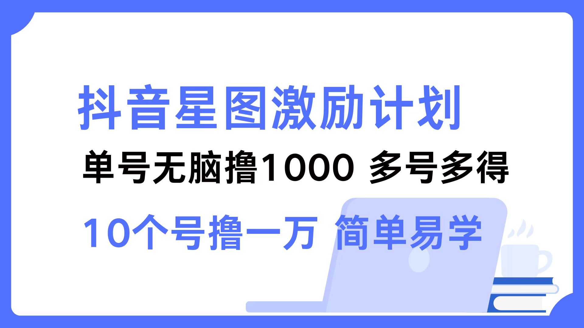 抖音星图激励计划 单号可撸1000  2个号2000  多号多得 简单易学-副创网